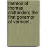 Memoir of Thomas Chittenden; The First Governor of Vermont; by Daniel Chipman