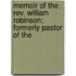Memoir Of The Rev. William Robinson; Formerly Pastor Of The