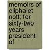 Memoirs of Eliphalet Nott; For Sixty-Two Years President of door Cornelius Van Santvoord