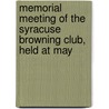 Memorial Meeting of the Syracuse Browning Club, Held at May by Syracuse Syracuse Browning Club