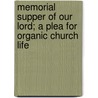 Memorial Supper of Our Lord; A Plea for Organic Church Life by James Marion Frost
