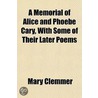 Memorial of Alice and Phoebe Cary, with Some of Their Later by Mary Clemmer