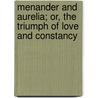 Menander And Aurelia; Or, The Triumph Of Love And Constancy door Menander