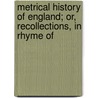 Metrical History of England; Or, Recollections, in Rhyme of by Thomas John Dibdin