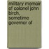 Military Memoir of Colonel John Birch, Sometime Governor of
