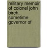 Military Memoir of Colonel John Birch, Sometime Governor of door Secretary Of Colonel John Birch Roe
