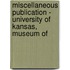 Miscellaneous Publication - University of Kansas, Museum of
