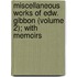 Miscellaneous Works of Edw. Gibbon (Volume 2); With Memoirs