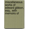 Miscellaneous Works of Edward Gibbon, Esq., with Memoirs of by Edward Gibbon