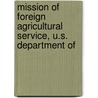 Mission of Foreign Agricultural Service, U.S. Department of by United States. Congress. Hunger