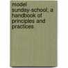 Model Sunday-School; A Handbook of Principles and Practices door George Mills Boynton