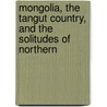 Mongolia, the Tangut Country, and the Solitudes of Northern door Nikolai Mikhailovich Przhevalskii