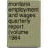 Montana Employment and Wages Quarterly Report (Volume 1984