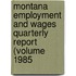Montana Employment and Wages Quarterly Report (Volume 1985