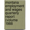 Montana Employment and Wages Quarterly Report (Volume 1988 by United States Bureau of Statistics