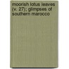 Moorish Lotus Leaves (V. 27); Glimpses of Southern Marocco door George D. Cowan