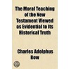 Moral Teaching of the New Testament Viewed as Evidential to door Charles Adolphus Row