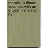 Moralia, in Fifteen Volumes, with an English Translation by door Plutarch