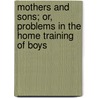 Mothers and Sons; Or, Problems in the Home Training of Boys door Edward Lyttelton