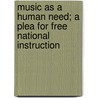 Music as a Human Need; A Plea for Free National Instruction by Alma Webster Hall Powell