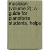 Musician (Volume 2); A Guide for Pianoforte Students, Helps door Ridley Prentice