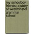 My Schoolboy Friends; A Story of Westminster Grammar School