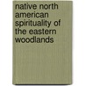Native North American Spirituality Of The Eastern Woodlands by Elizabeth Tooker