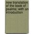 New Translation of the Book of Psalms; With an Introduction