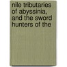Nile Tributaries of Abyssinia, and the Sword Hunters of the by Sir Samuel White Baker