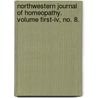 Northwestern Journal Of Homeopathy. Volume First-iv, No. 8. by General Books