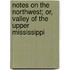 Notes On The Northwest; Or, Valley Of The Upper Mississippi