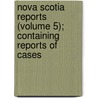 Nova Scotia Reports (Volume 5); Containing Reports of Cases door Nova Scotia.S. Court