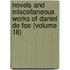 Novels and Miscellaneous Works of Daniel de Foe (Volume 18)