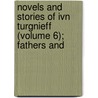 Novels and Stories of Ivn Turgnieff (Volume 6); Fathers and by Ivan Sergeyevich Turgenev