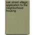 Oak Street Village; Application to the Neighborhood Housing