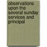 Observations Upon the Several Sunday Services and Principal