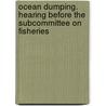 Ocean Dumping. Hearing Before the Subcommittee on Fisheries door United States. Congress. Environment