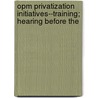 Opm Privatization Initiatives--Training; Hearing Before the door United States. Congress. Service