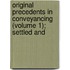 Original Precedents in Conveyancing (Volume 1); Settled and