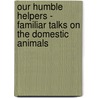 Our Humble Helpers - Familiar Talks On The Domestic Animals door Jean Henri Fabre