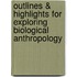 Outlines & Highlights For Exploring Biological Anthropology