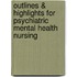Outlines & Highlights For Psychiatric Mental Health Nursing