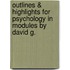 Outlines & Highlights for Psychology in Modules by David G.