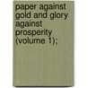 Paper Against Gold and Glory Against Prosperity (Volume 1); door William Cobbett