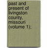 Past and Present of Livingston County, Missouri (Volume 1); by Albert J. Roof