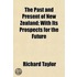 Past and Present of New Zealand; With Its Prospects for the