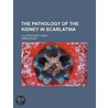Pathology Of The Kidney In Scarlatina; Illustrated By Cases door James Miller