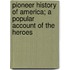 Pioneer History of America; A Popular Account of the Heroes