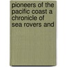 Pioneers of the Pacific Coast a Chronicle of Sea Rovers and by Agnes Christina Laut