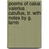 Poems Of Caius Valerius Catullus, Tr. With Notes By G. Lamb